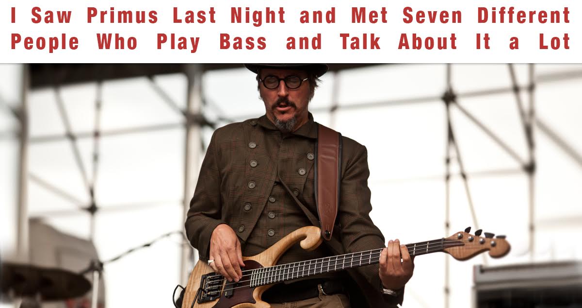 I Saw Primus Last Night and Met Seven Different People Who Play Bass and Talk About It a Lot