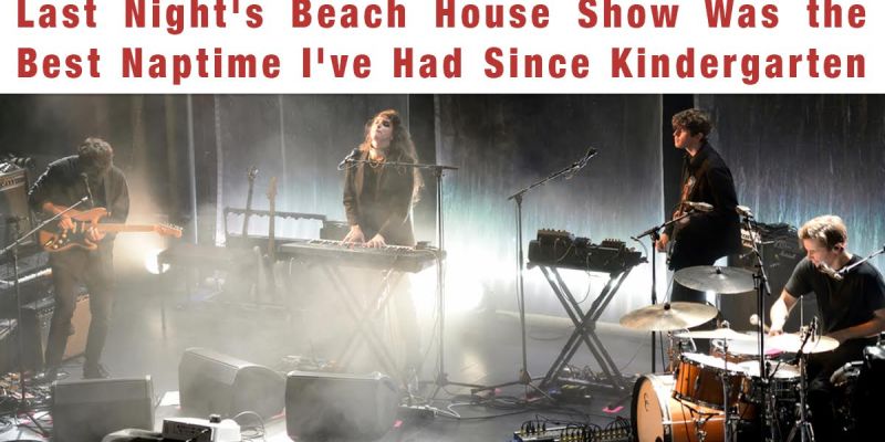Last Night’s Beach House Show Was The Best Naptime I’ve Had Since Kindergarten