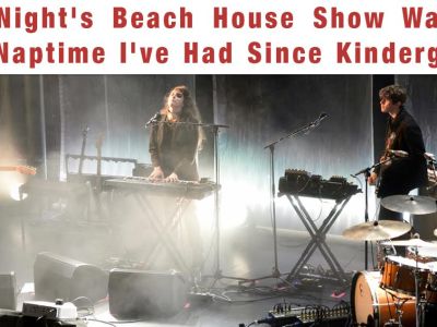 Last Night’s Beach House Show Was The Best Naptime I’ve Had Since Kindergarten